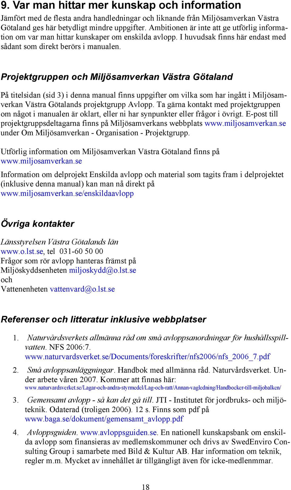 Projektgruppen och Miljösamverkan Västra Götaland På titelsidan (sid 3) i denna manual finns uppgifter om vilka som har ingått i Miljösamverkan Västra Götalands projektgrupp Avlopp.