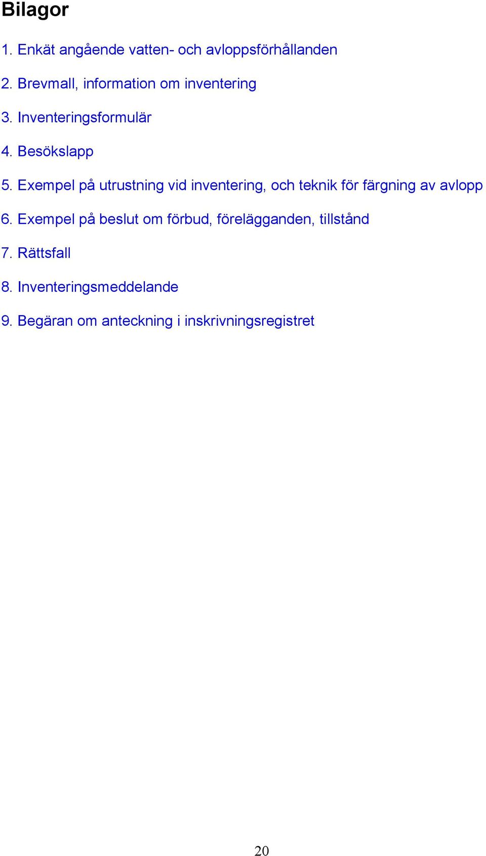 Exempel på utrustning vid inventering, och teknik för färgning av avlopp 6.