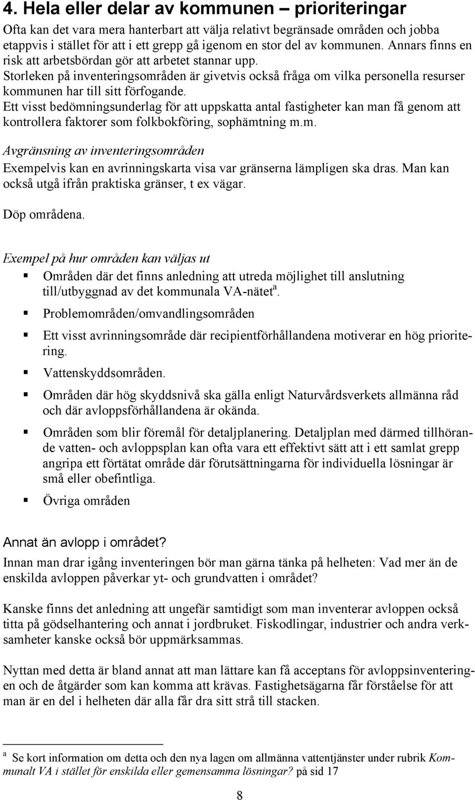 Ett visst bedömningsunderlag för att uppskatta antal fastigheter kan man få genom att kontrollera faktorer som folkbokföring, sophämtning m.m. Avgränsning av inventeringsområden Exempelvis kan en avrinningskarta visa var gränserna lämpligen ska dras.