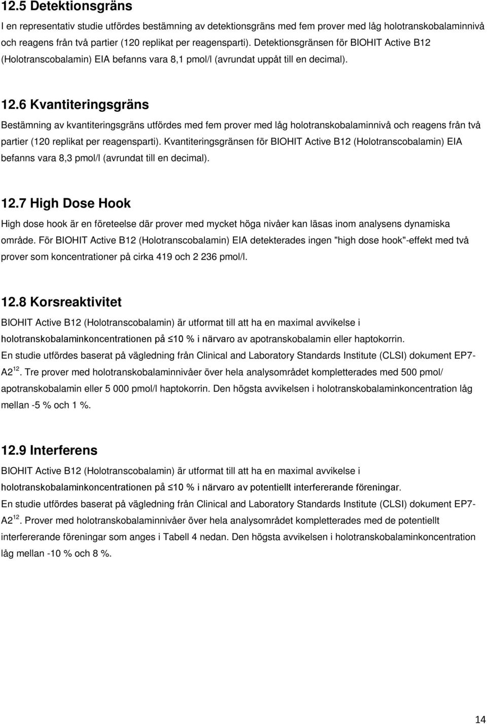 6 Kvantiteringsgräns Bestämning av kvantiteringsgräns utfördes med fem prover med låg holotranskobalaminnivå och reagens från två partier (120 replikat per reagensparti).