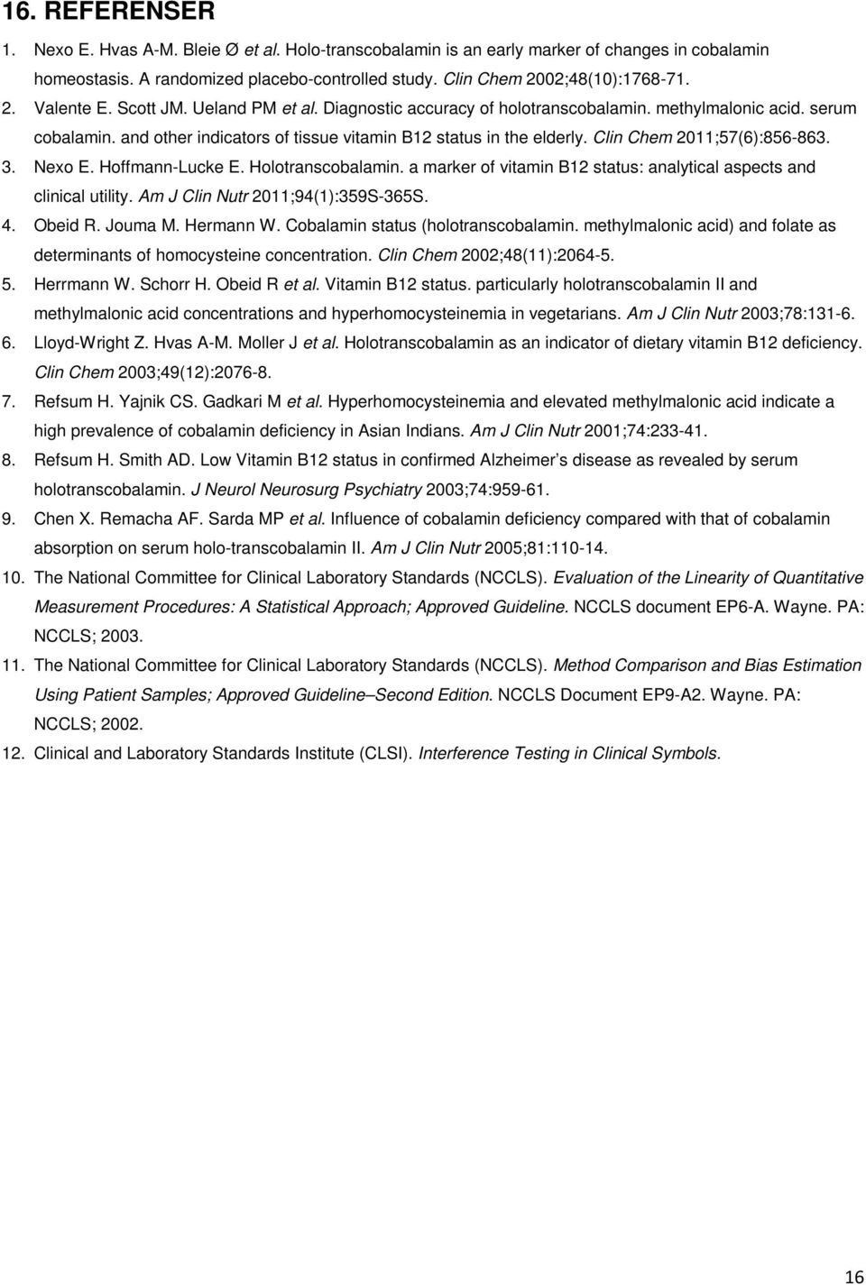 Clin Chem 2011;57(6):856-86.. Nexo E. Hoffmann-Lucke E. Holotranscobalamin. a marker of vitamin B12 status: analytical aspects and clinical utility. Am J Clin Nutr 2011;94(1):59S-65S. 4. Obeid R.