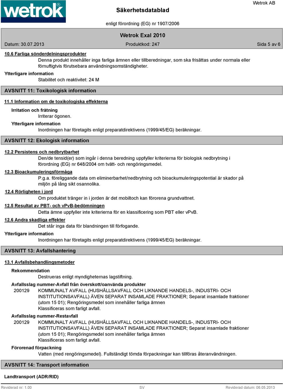 Stabilitet och reaktivitet: 24 M AVSNITT 11: Toxikologisk information 11.1 Information om de toxikologiska effekterna Irritation och frätning Irriterar ögonen.