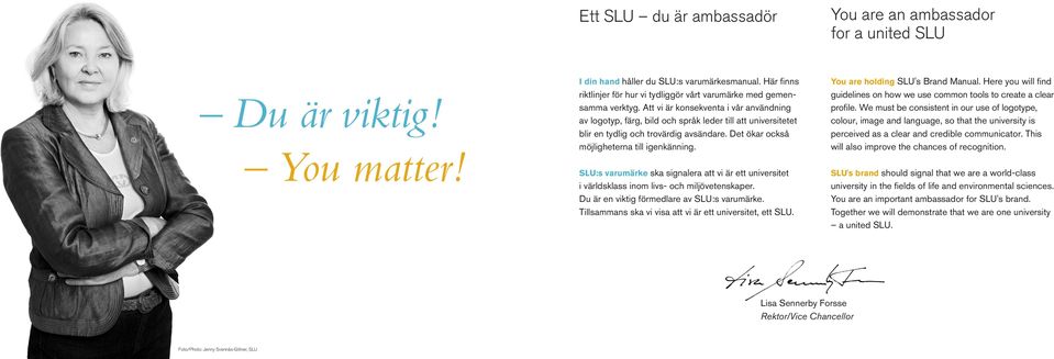 Att vi är konsekventa i vår användning av logotyp, färg, bild och språk leder till att universitetet blir en tydlig och trovärdig avsändare. Det ökar också möjligheterna till igenkänning.