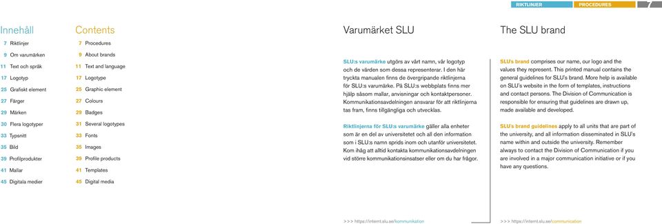 I den här tryckta manualen finns de övergripande riktlinjerna för SLU:s varumärke. På SLU:s webbplats finns mer hjälp såsom mallar, anvisningar och kontaktpersoner.
