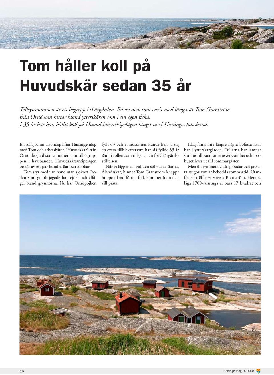 En solig sommarsöndag liftar Haninge idag med Tom och arbetsbåten Huvudskär från Ornö de sju distansminuterna ut till ögruppen i havsbandet.