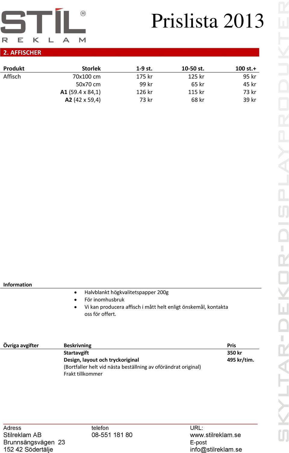 4 x 84,1) 126 kr 115 kr 73 kr A2 (42 x 59,4) 73 kr 68 kr 39 kr Halvblankt högkvalitetspapper 200g För inomhusbruk Vi