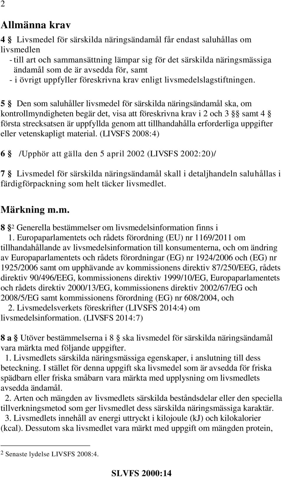 5 Den som saluhåller livsmedel för särskilda näringsändamål ska, om kontrollmyndigheten begär det, visa att föreskrivna krav i 2 och 3 samt 4 första strecksatsen är uppfyllda genom att tillhandahålla