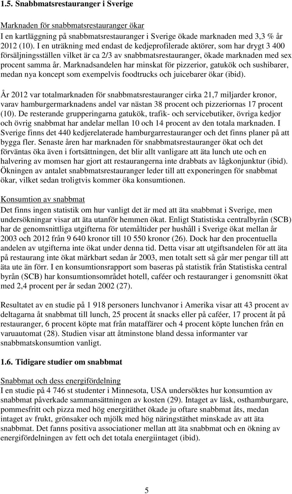 Marknadsandelen har minskat för pizzerior, gatukök och sushibarer, medan nya koncept som exempelvis foodtrucks och juicebarer ökar (ibid).