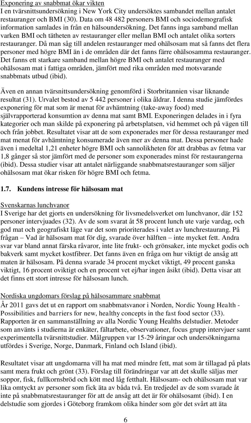 Det fanns inga samband mellan varken BMI och tätheten av restauranger eller mellan BMI och antalet olika sorters restauranger.