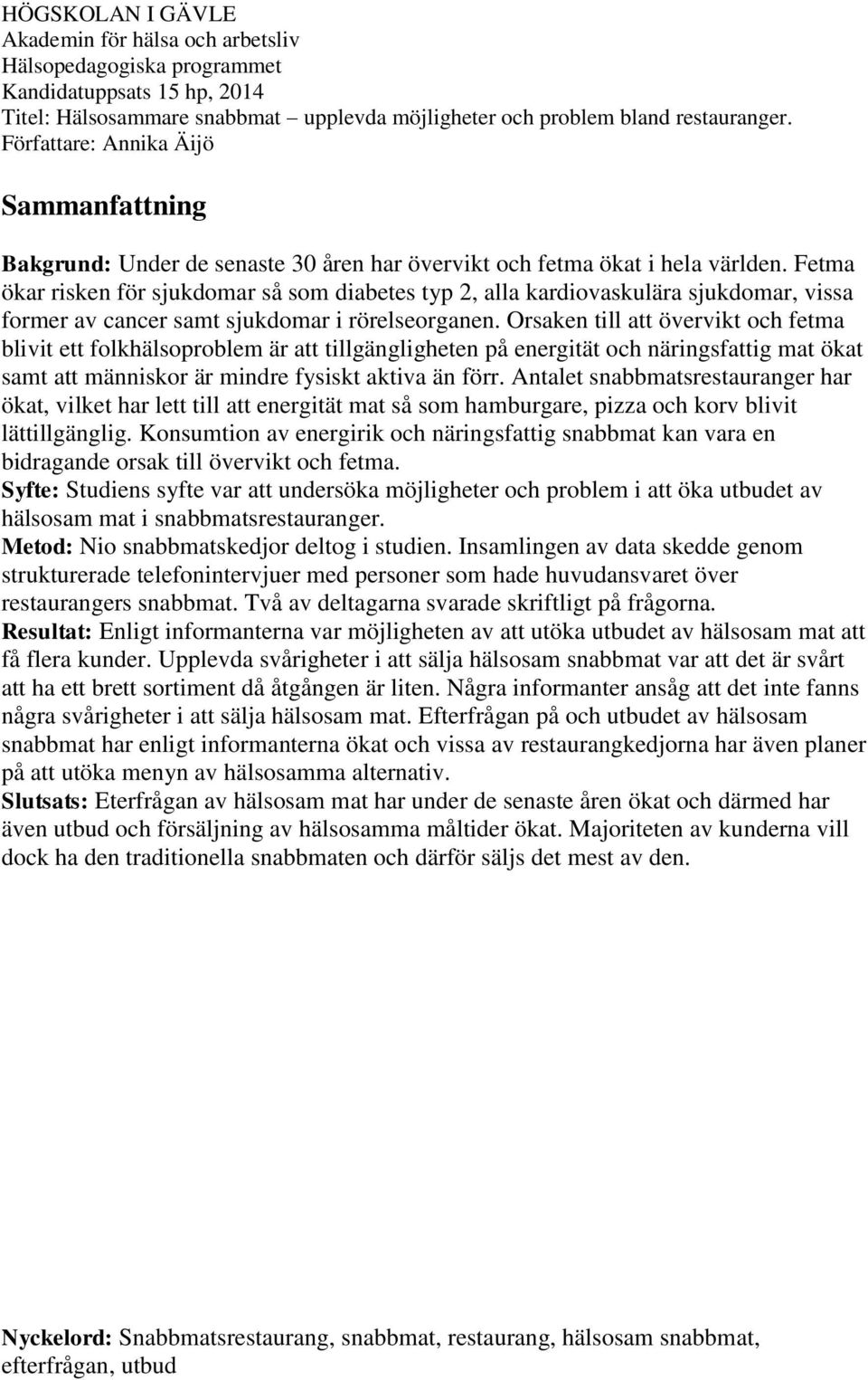 Fetma ökar risken för sjukdomar så som diabetes typ 2, alla kardiovaskulära sjukdomar, vissa former av cancer samt sjukdomar i rörelseorganen.