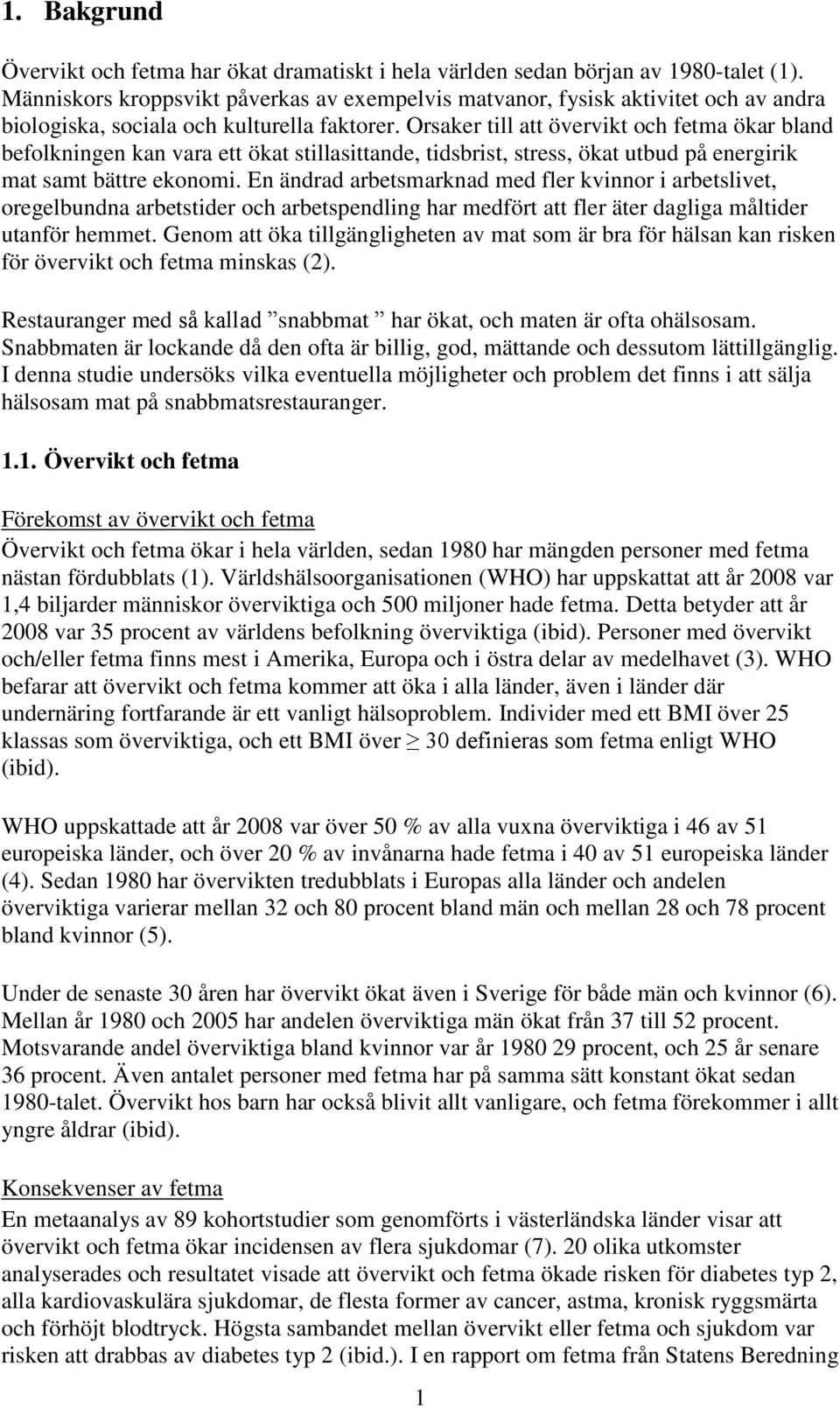 Orsaker till att övervikt och fetma ökar bland befolkningen kan vara ett ökat stillasittande, tidsbrist, stress, ökat utbud på energirik mat samt bättre ekonomi.