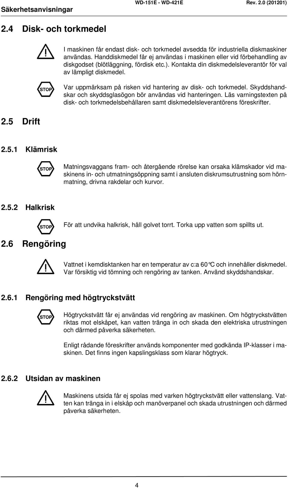 Var uppmärksam på risken vid hantering av disk- och torkmedel. Skyddshandskar och skyddsglasögon bör användas vid hanteringen.