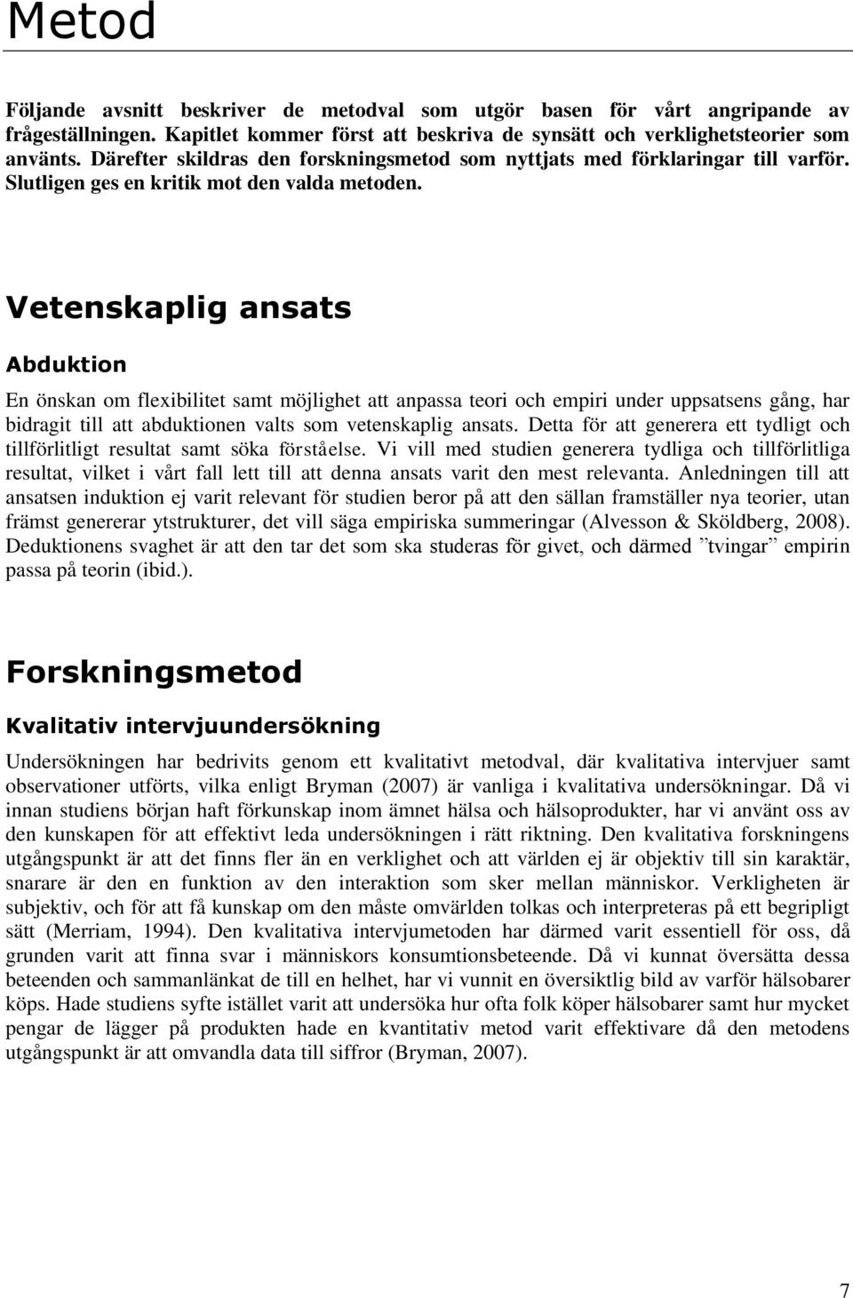 Vetenskaplig ansats Abduktion En önskan om flexibilitet samt möjlighet att anpassa teori och empiri under uppsatsens gång, har bidragit till att abduktionen valts som vetenskaplig ansats.