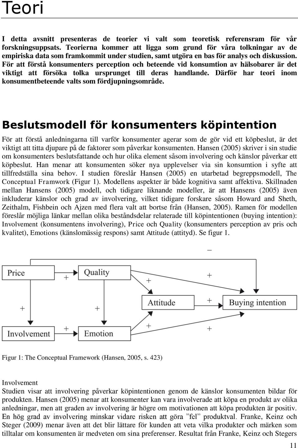 För att förstå konsumenters perception och beteende vid konsumtion av hälsobarer är det viktigt att försöka tolka ursprunget till deras handlande.