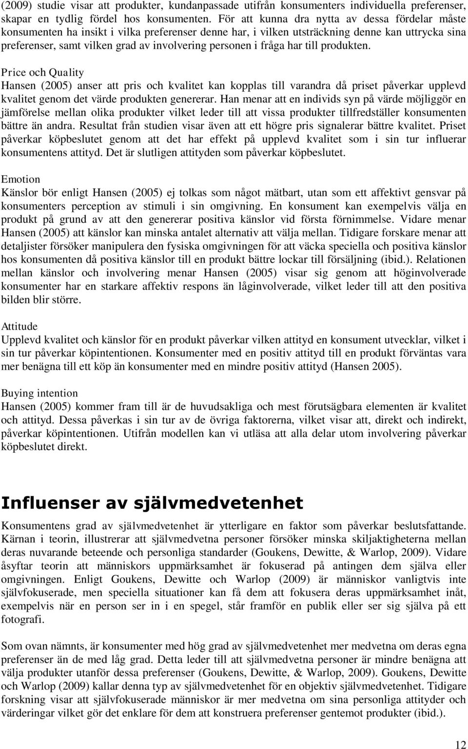 personen i fråga har till produkten. Price och Quality Hansen (2005) anser att pris och kvalitet kan kopplas till varandra då priset påverkar upplevd kvalitet genom det värde produkten genererar.