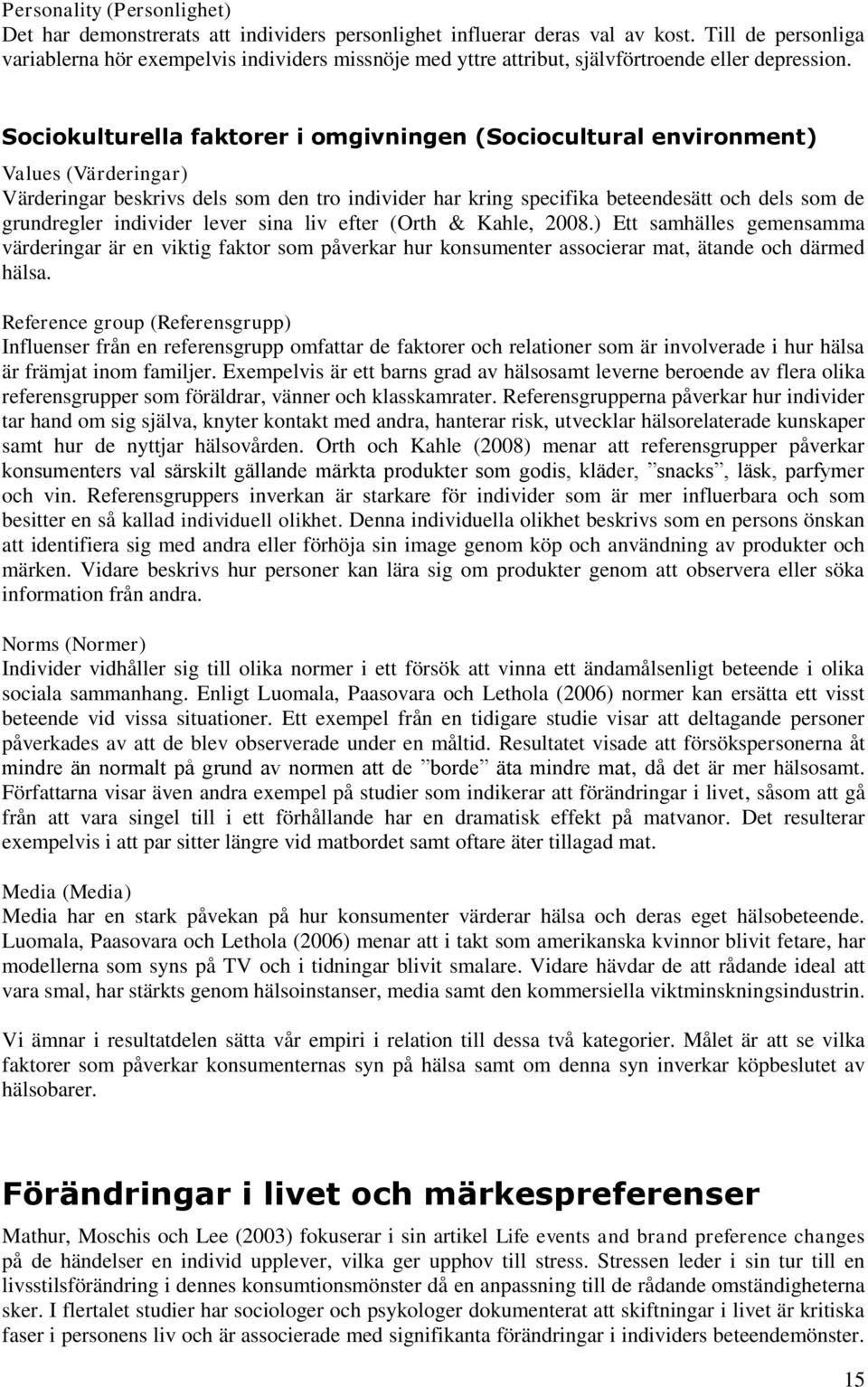 Sociokulturella faktorer i omgivningen (Sociocultural environment) Values (Värderingar) Värderingar beskrivs dels som den tro individer har kring specifika beteendesätt och dels som de grundregler