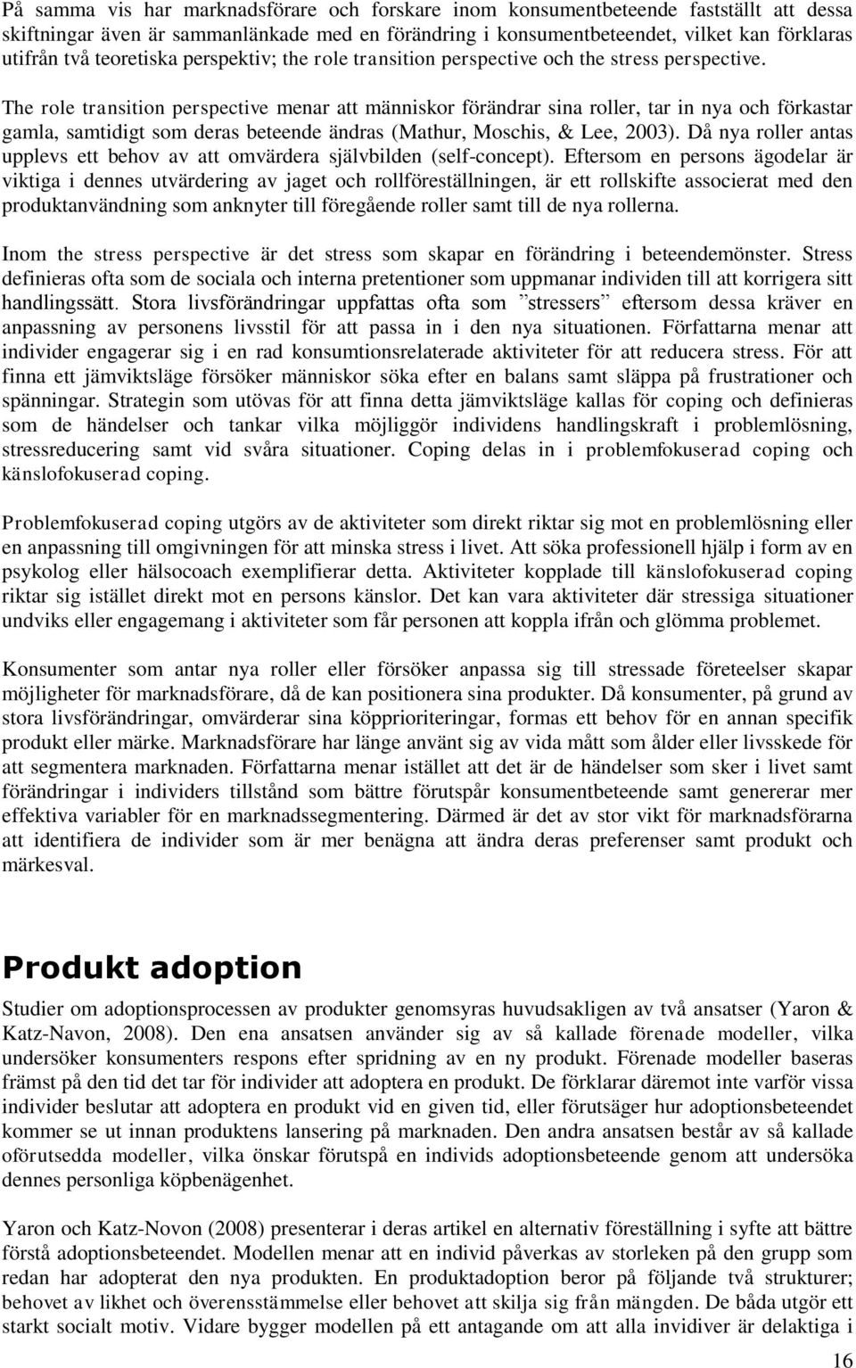 The role transition perspective menar att människor förändrar sina roller, tar in nya och förkastar gamla, samtidigt som deras beteende ändras (Mathur, Moschis, & Lee, 2003).