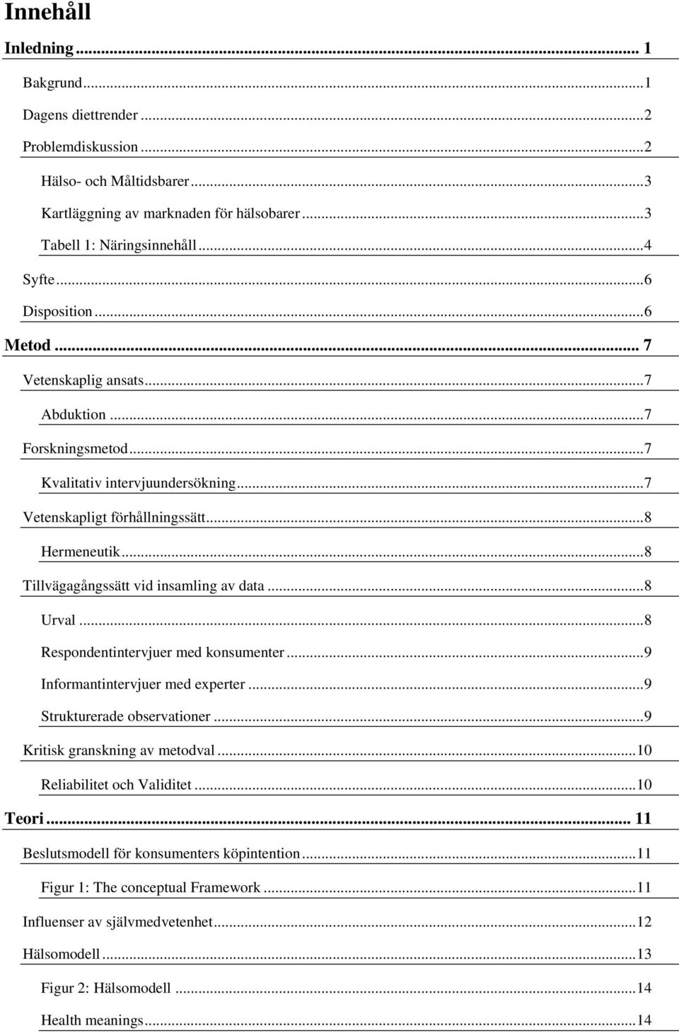 .. 8 Tillvägagångssätt vid insamling av data... 8 Urval... 8 Respondentintervjuer med konsumenter... 9 Informantintervjuer med experter... 9 Strukturerade observationer.