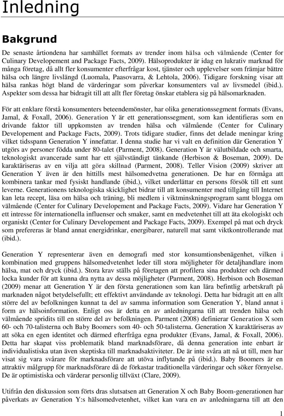 Lehtola, 2006). Tidigare forskning visar att hälsa rankas högt bland de värderingar som påverkar konsumenters val av livsmedel (ibid.). Aspekter som dessa har bidragit till att allt fler företag önskar etablera sig på hälsomarknaden.