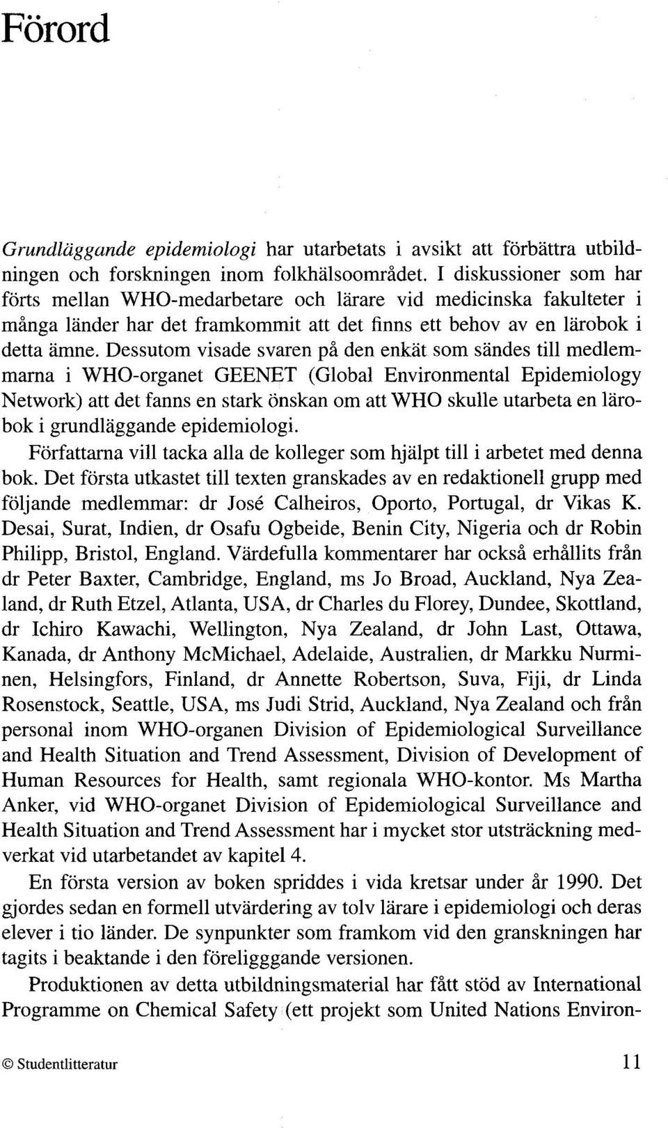 Dessutom visade svaren pi den enkat som sandes till medlemmama i WHO-organet GEENET (Global Environmental Epidemiology Network) att det fanns en stark onskan om att WHO skulle utarbeta en larobok i