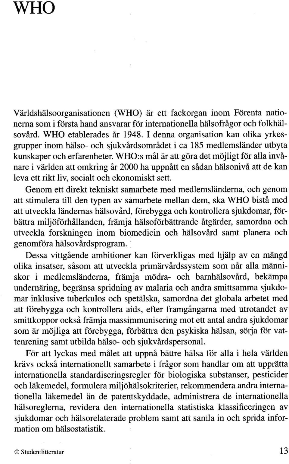 WH0:s mil iir att gora det mojligt for alla invinare i viirlden att omkring & 2000 ha uppnitt en sidan halsonivi att de kan leva ett rikt liv, socialt och ekonomiskt sett.