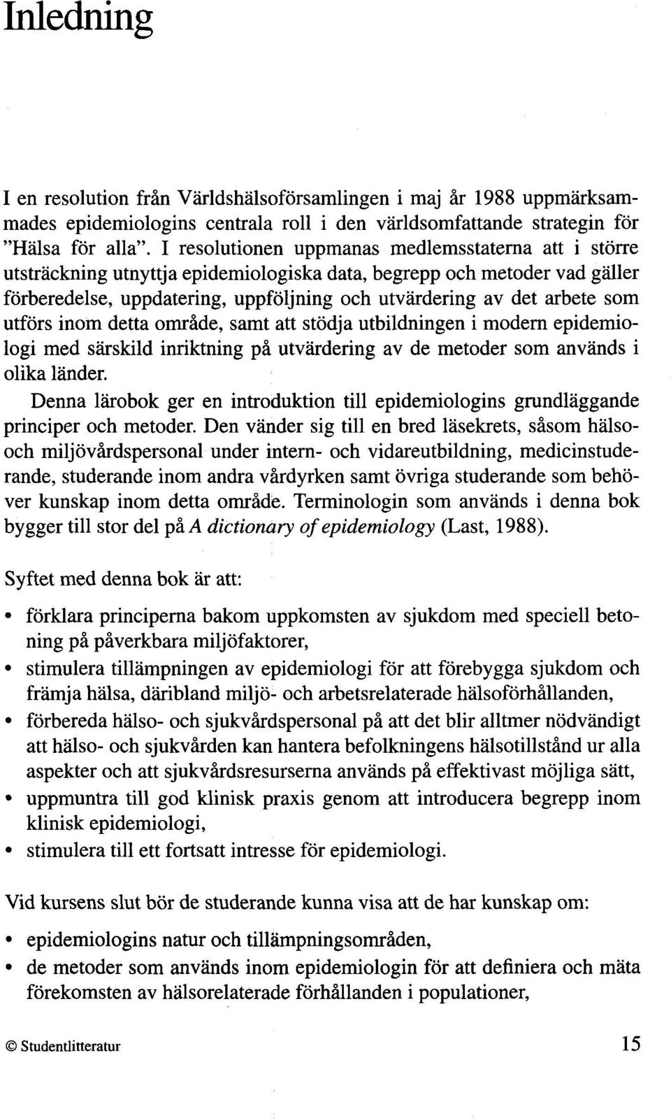 som utfors inom detta omride, samt att stodja utbildningen i modern epidemiologi med siirskild inriktning pi utvkdering av de metoder som anvands i olika lander.