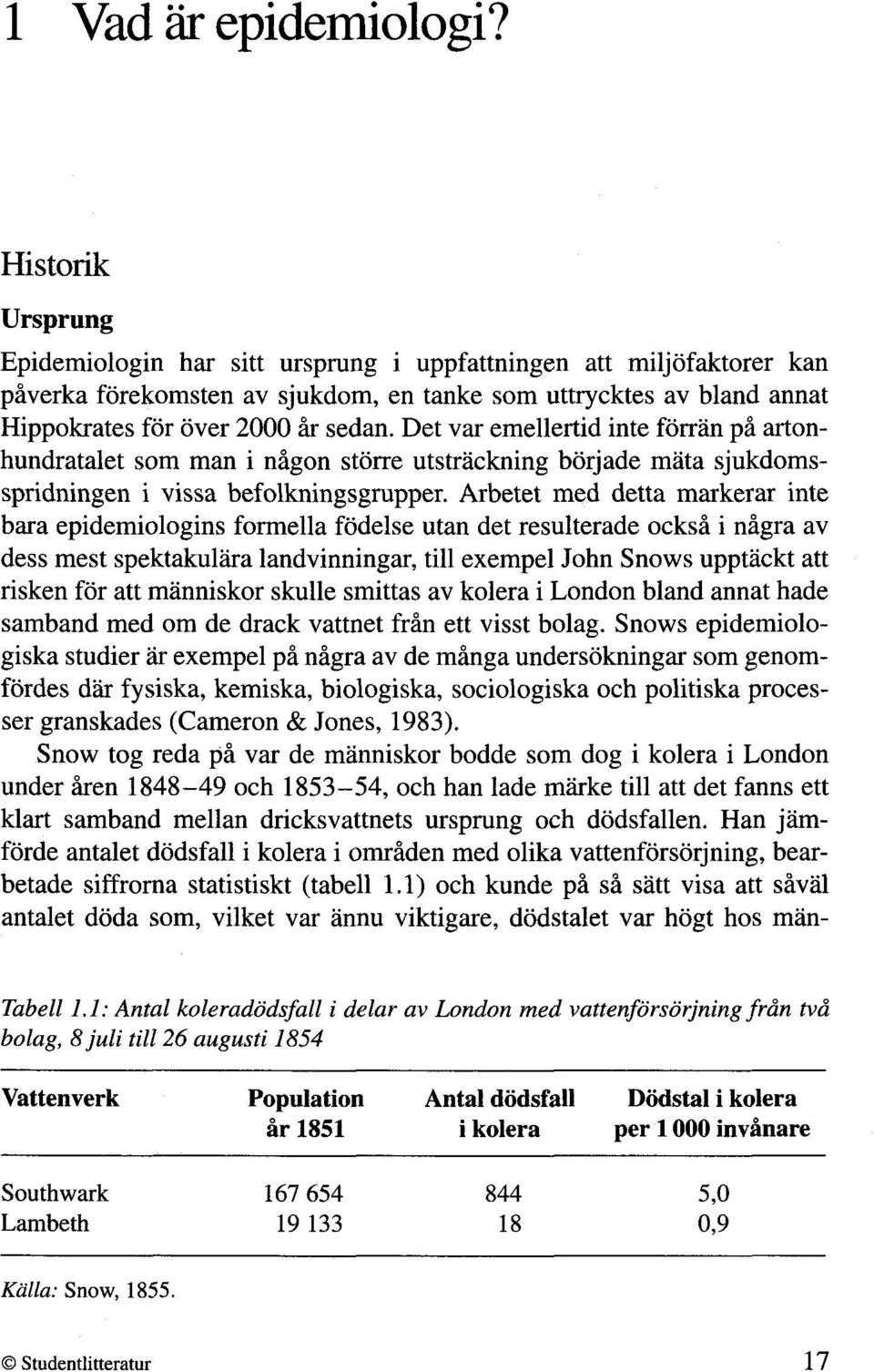 Det var emellertid inte forran p% artonhundratalet som man i nigon storre utstrackning borjade mata sjukdomsspridningen i vissa befolkningsgrupper.