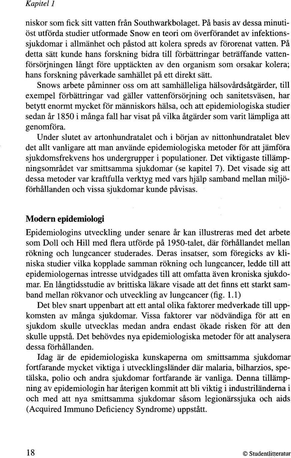 Pi detta satt kunde hans forskning bidra till forbattringar betrsfande vattenforsorjningen lingt fore upptackten av den organism som orsakar kolera; hans forskning piverkade sarnhallet pi ett direkt