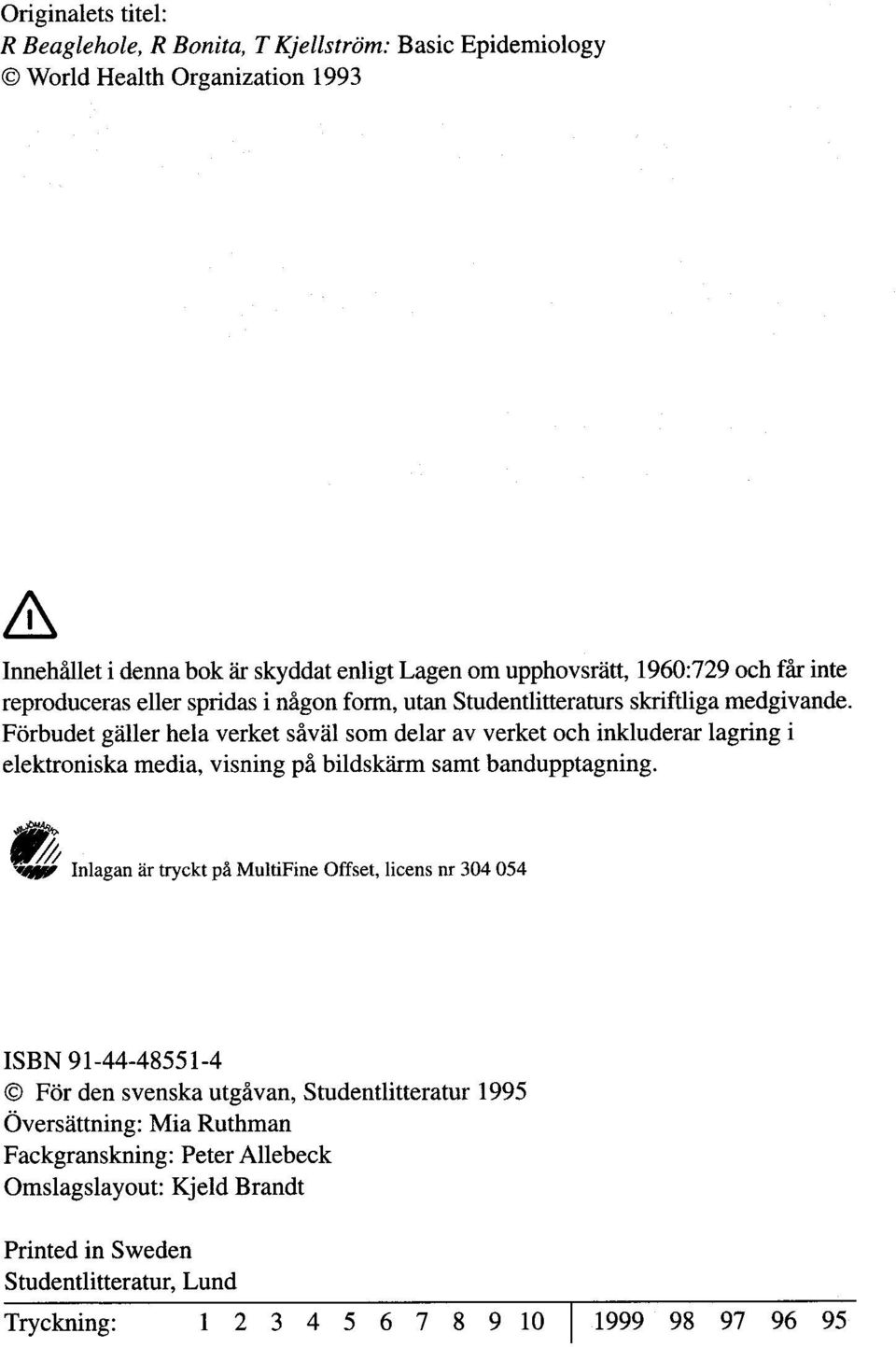 Forbudet galler hela verket sival som delar av verket och inkluderar lagring i elektroniska media, visning pi bildski samt bandupptagning.