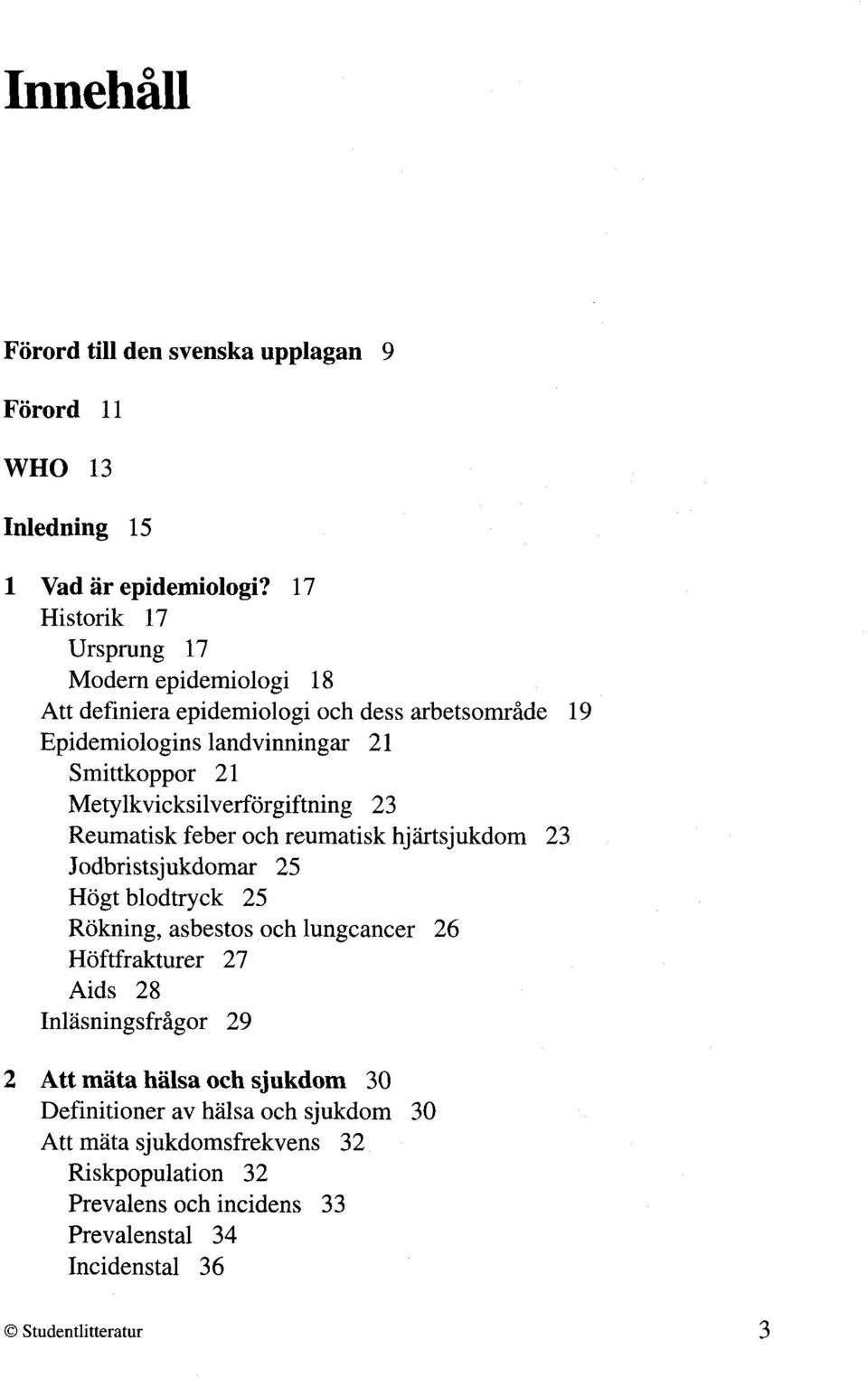 Metylkvicksilverforgiftning 23 Reumatisk feber och reumatisk hjiirtsjukdom 23 Jodbristsjukdomar 25 Hogt blodtryck 25 Rokning, asbestos och lungcancer 26