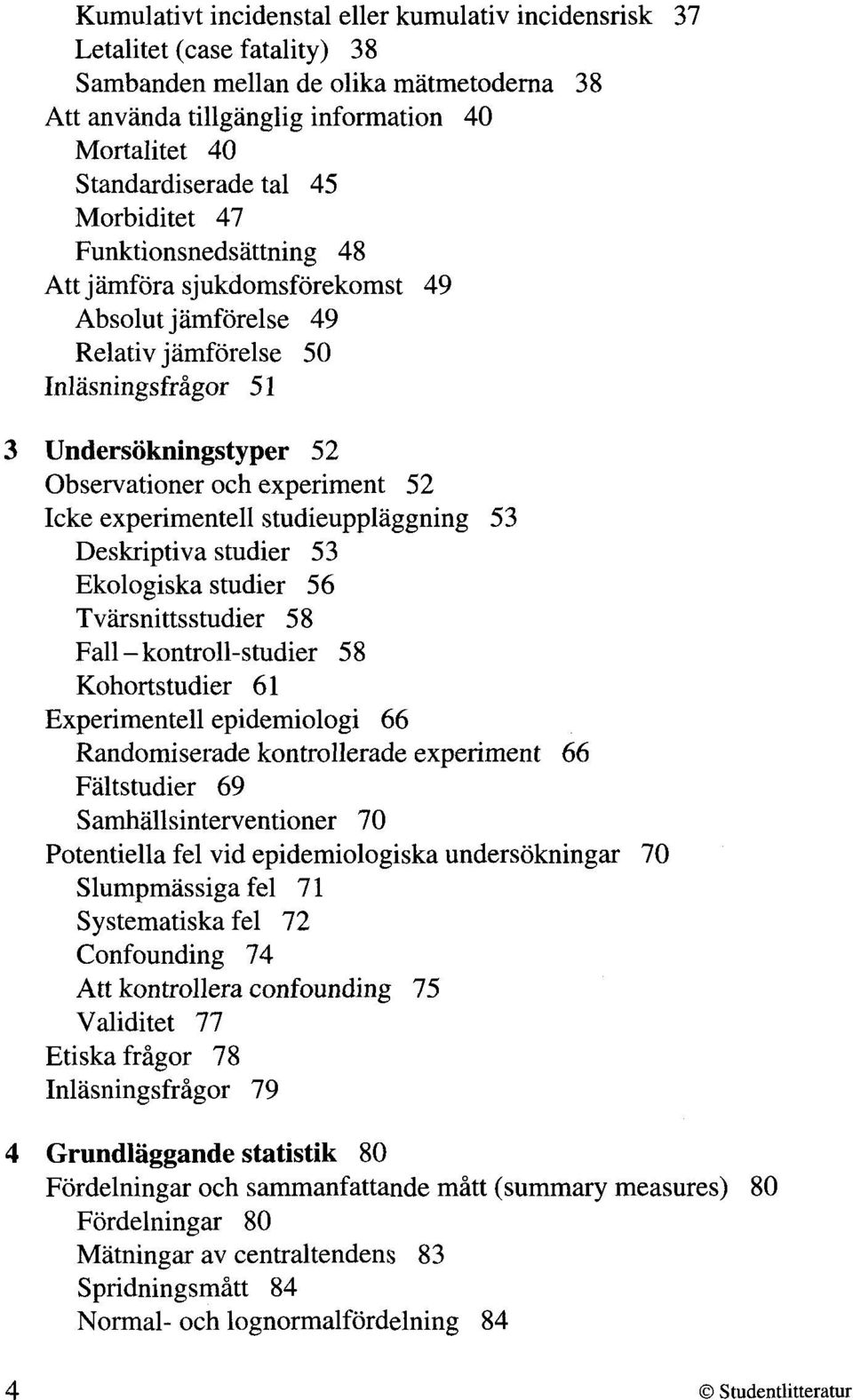 experimentell studieupplaggning 53 Deskriptiva studier 53 Ekologiska studier 56 Tviirsnittsstudier 5 8 Fall - kontroll-studier 58 Kohortstudier 61 Experimentell epidemiologi 66 Randomiserade