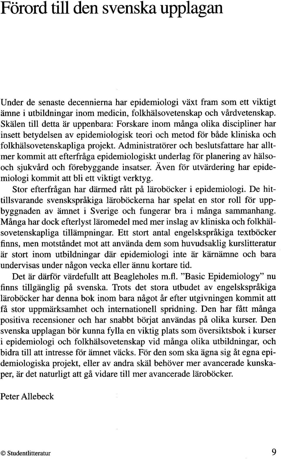 Administratorer och beslutsfattare har alltmer kommit att efterfriga epidemiologiskt underlag for planering av halsooch sjukvkd och forebyggande insatser.