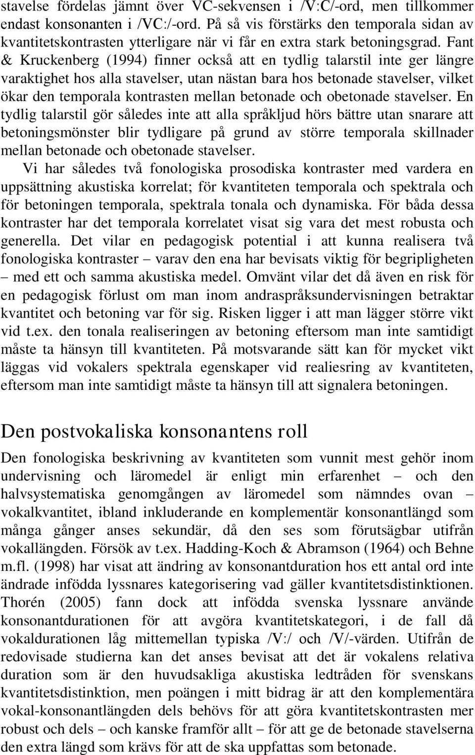 Fant & Kruckenberg (1994) finner också att en tydlig talarstil inte ger längre varaktighet hos alla stavelser, utan nästan bara hos betonade stavelser, vilket ökar den temporala kontrasten mellan