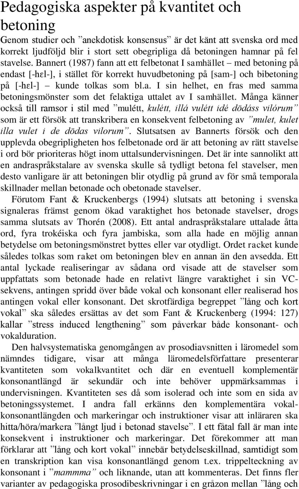 Många känner också till ramsor i stil med mulétt, kulétt, illá vulétt idé dödáss vilórum som är ett försök att transkribera en konsekvent felbetoning av mulet, kulet illa vulet i de dödas vilorum.