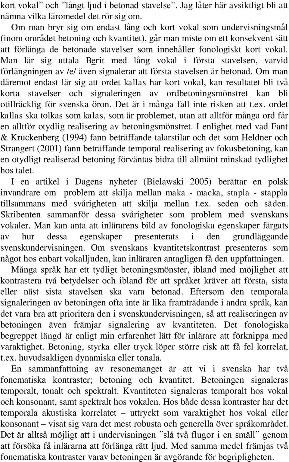 fonologiskt kort vokal. Man lär sig uttala Berit med lång vokal i första stavelsen, varvid förlängningen av /e/ även signalerar att första stavelsen är betonad.