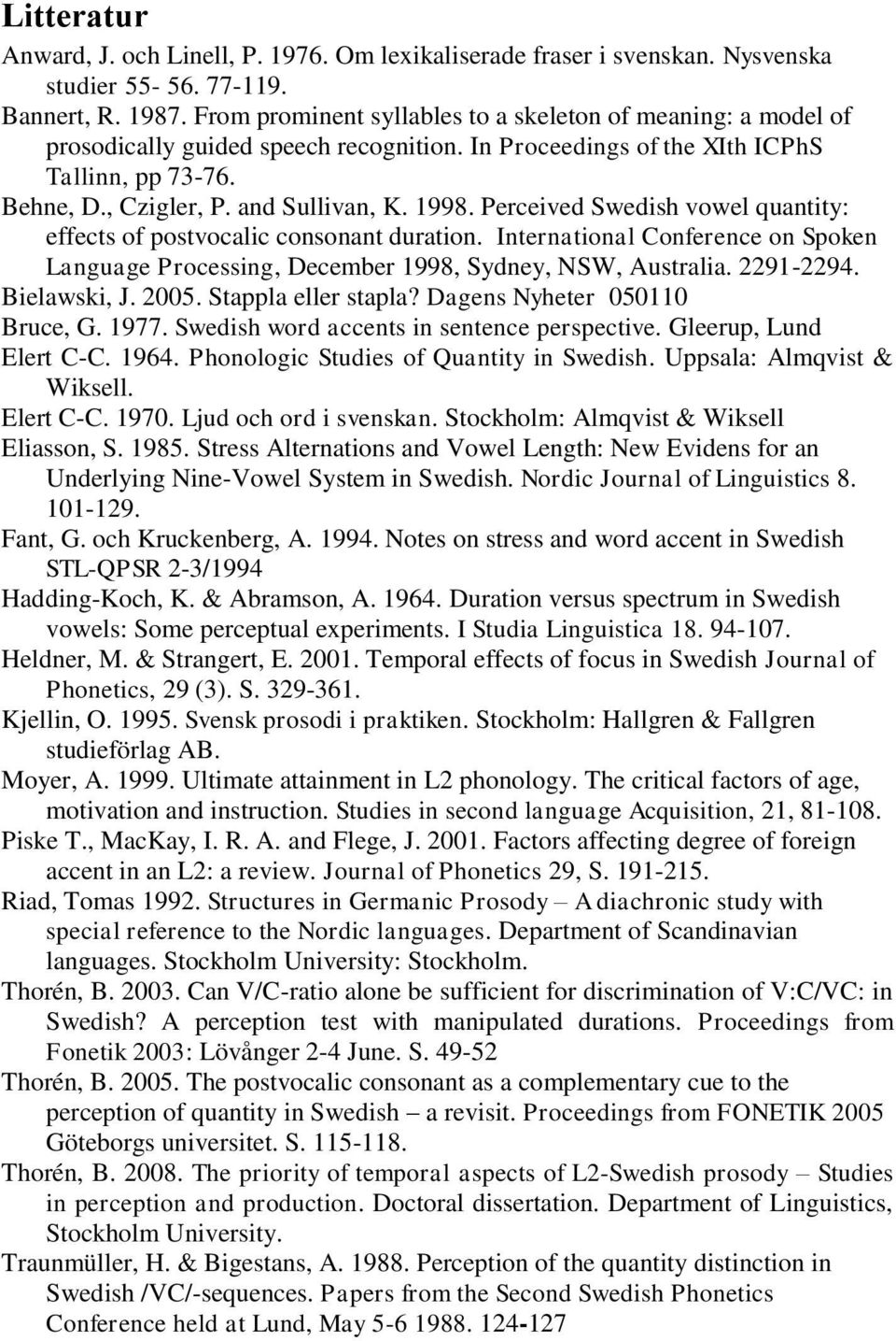 Perceived Swedish vowel quantity: effects of postvocalic consonant duration. International Conference on Spoken Language Processing, December 1998, Sydney, NSW, Australia. 2291-2294. Bielawski, J.