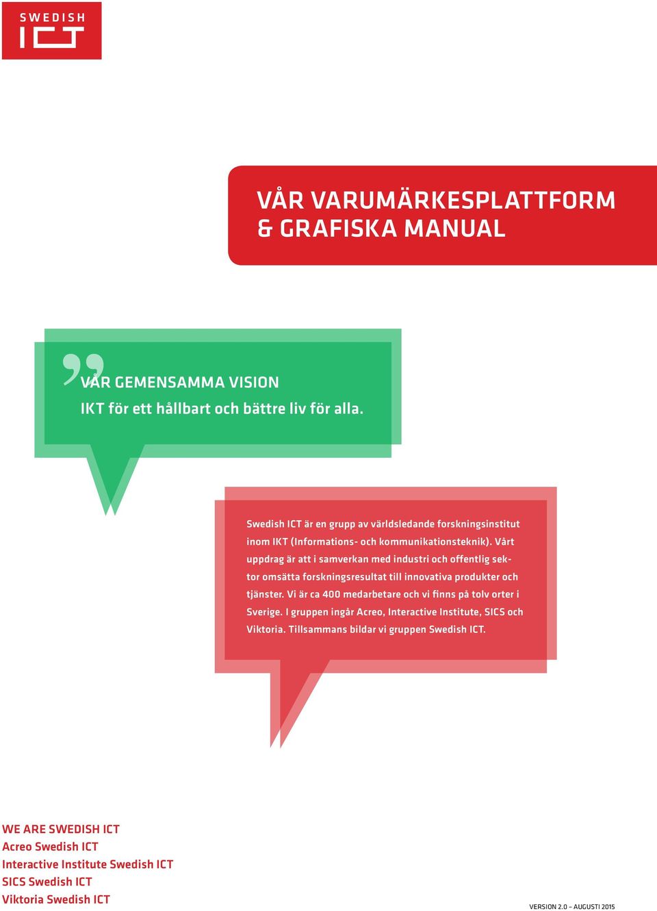 Vårt uppdrag är att i samverkan med industri och offentlig sektor omsätta forsknings resultat till innovativa produkter och tjänster.