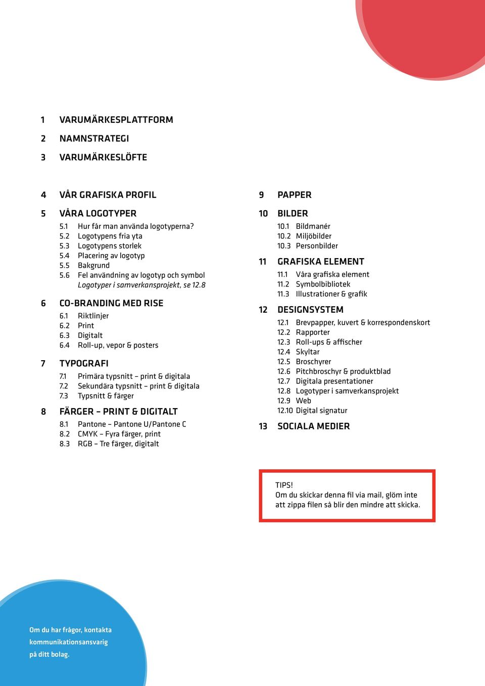 4 Roll-up, vepor & posters 7 Typografi 7.1 Primära typsnitt print & digitala 7.2 Sekundära typsnitt print & digitala 7.3 Typsnitt & färger 8 Färger Print & digitalt 8.1 Pantone Pantone U/Pantone C 8.