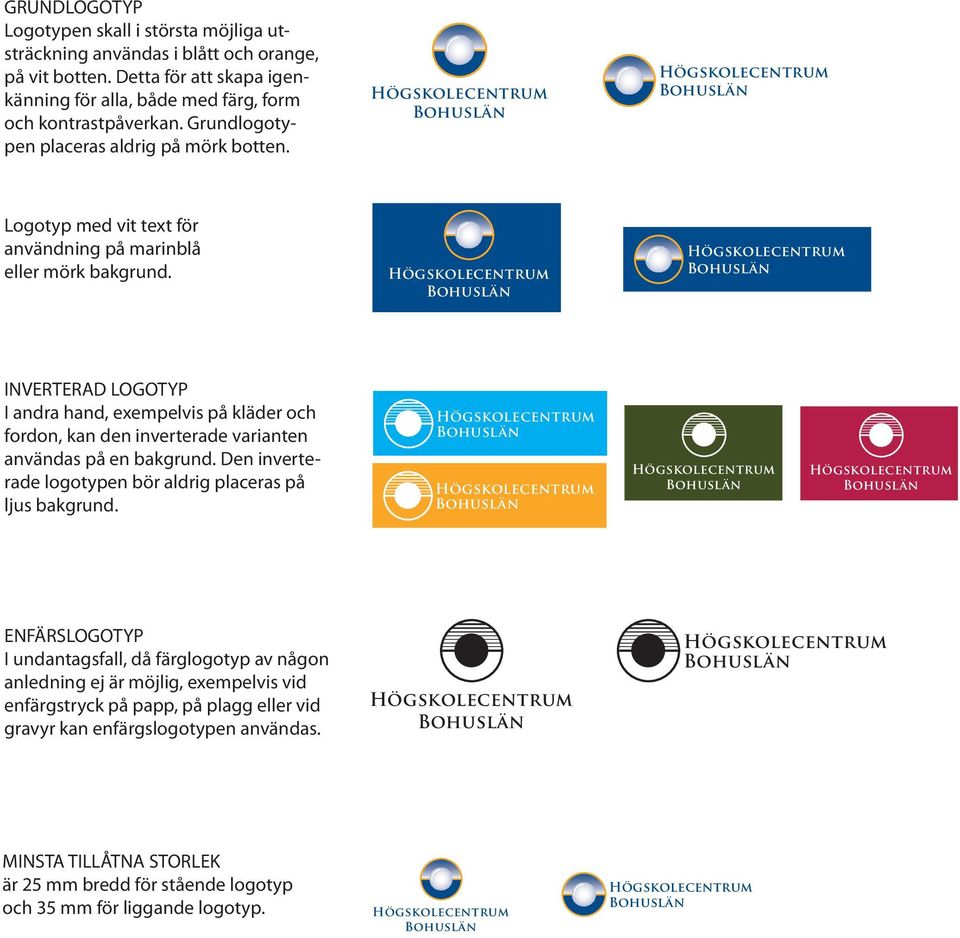 INVERTERAD LOGOTYP I andra hand, exempelvis på kläder och fordon, kan den inverterade varianten användas på en bakgrund. Den inverterade logotypen bör aldrig placeras på ljus bakgrund.
