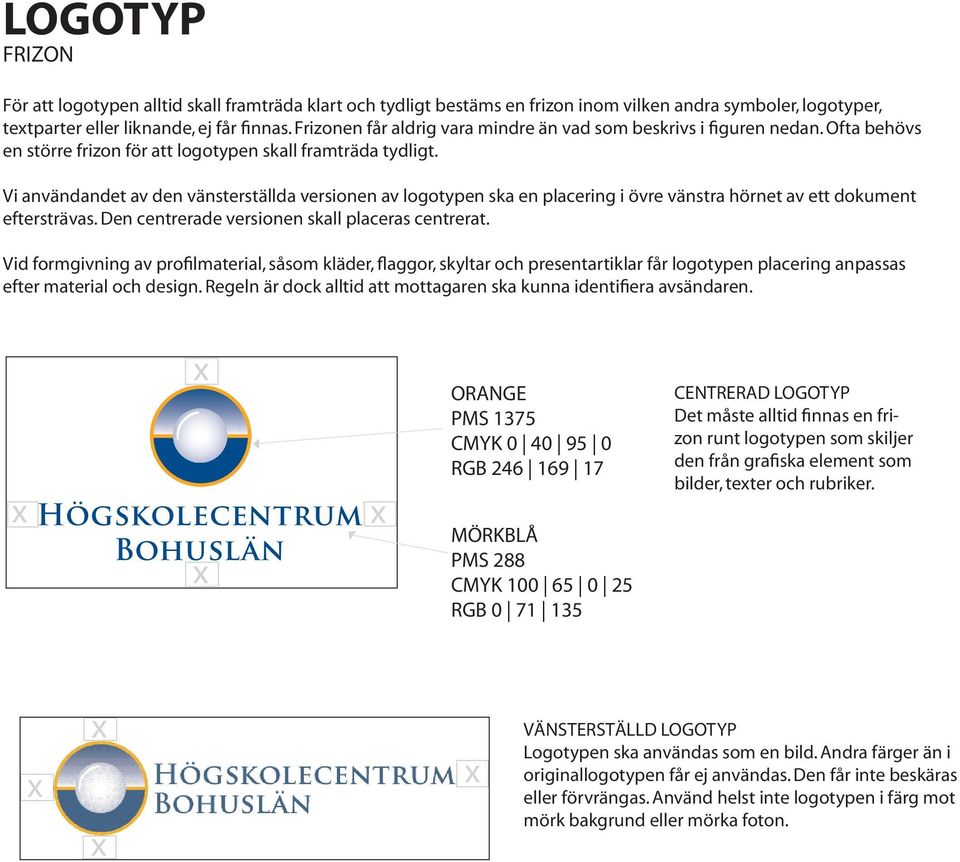 Vi användandet av den vänsterställda versionen av logotypen ska en placering i övre vänstra hörnet av ett dokument eftersträvas. Den centrerade versionen skall placeras centrerat.