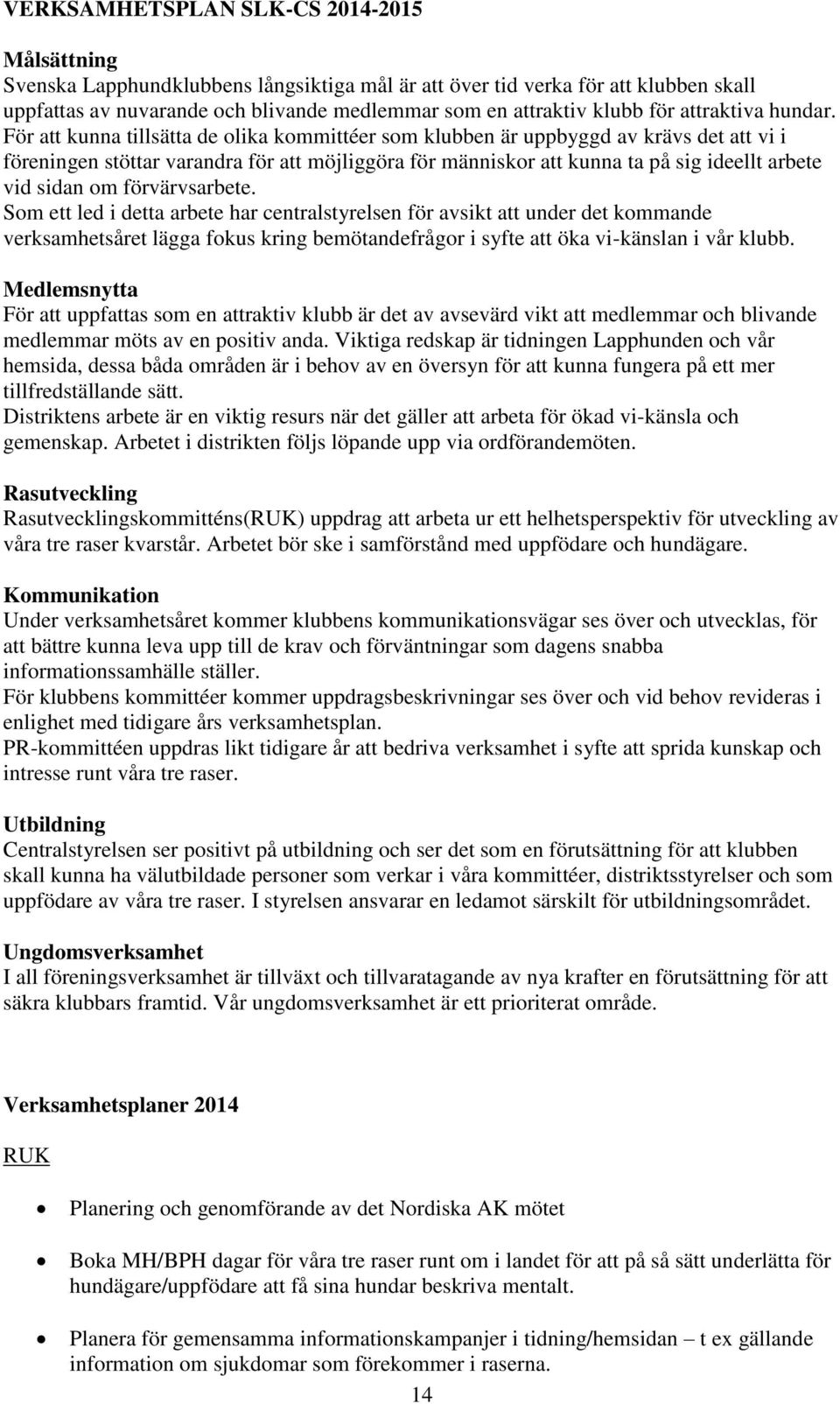 För att kunna tillsätta de olika kommittéer som klubben är uppbyggd av krävs det att vi i föreningen stöttar varandra för att möjliggöra för människor att kunna ta på sig ideellt arbete vid sidan om