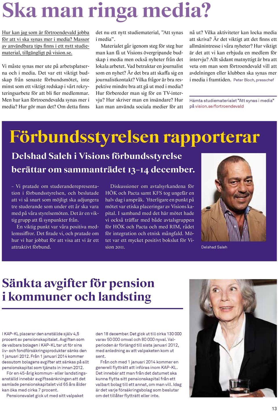 Men hur kan förtroendevalda synas mer i media? Hur gör man det? Om detta finns det nu ett nytt studiematerial, Att synas i media.