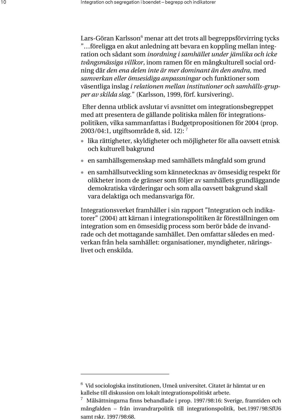 samverkan eller ömsesidiga anpassningar och funktioner som väsentliga inslag i relationen mellan institutioner och samhälls-grupper av skilda slag. (Karlsson, 1999, förf. kursivering).