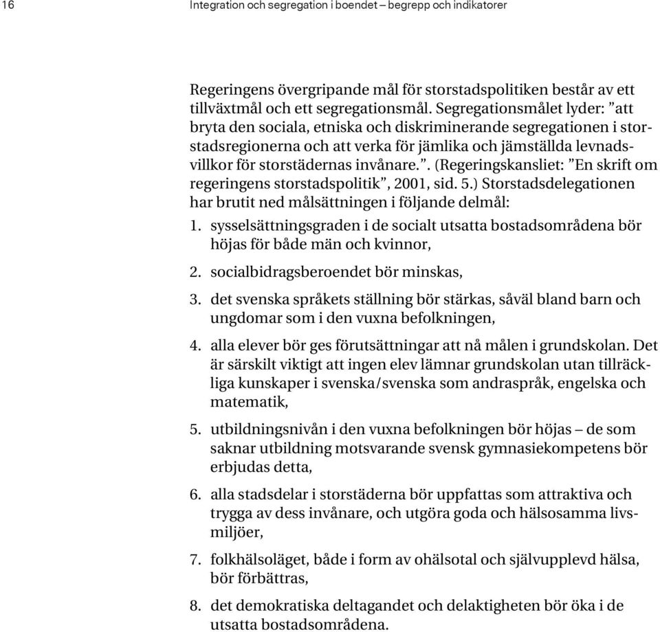 . (Regeringskansliet: En skrift om regeringens storstadspolitik, 2001, sid. 5.) Storstadsdelegationen har brutit ned målsättningen i följande delmål: 1.