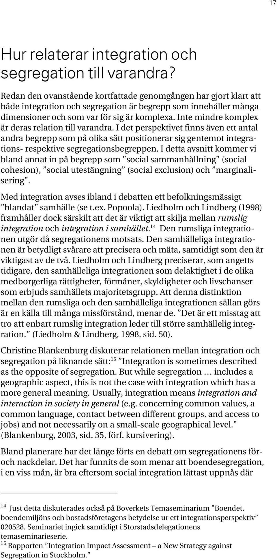 Inte mindre komplex är deras relation till varandra. I det perspektivet finns även ett antal andra begrepp som på olika sätt positionerar sig gentemot integrations- respektive segregationsbegreppen.