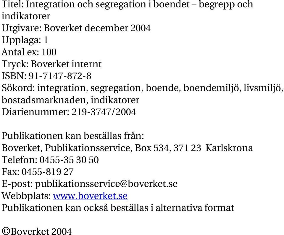 Diarienummer: 219-3747/2004 Publikationen kan beställas från: Boverket, Publikationsservice, Box 534, 371 23 Karlskrona Telefon: 0455-35 30