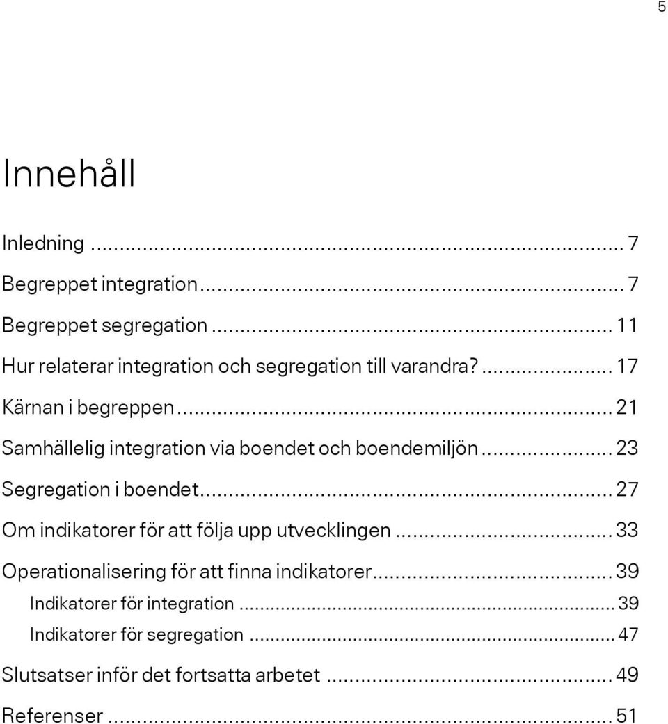 .. 21 Samhällelig integration via boendet och boendemiljön... 23 Segregation i boendet.