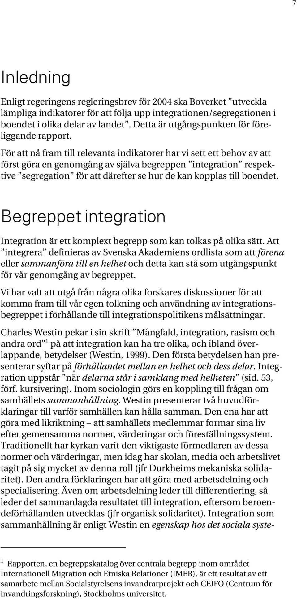 För att nå fram till relevanta indikatorer har vi sett ett behov av att först göra en genomgång av själva begreppen integration respektive segregation för att därefter se hur de kan kopplas till