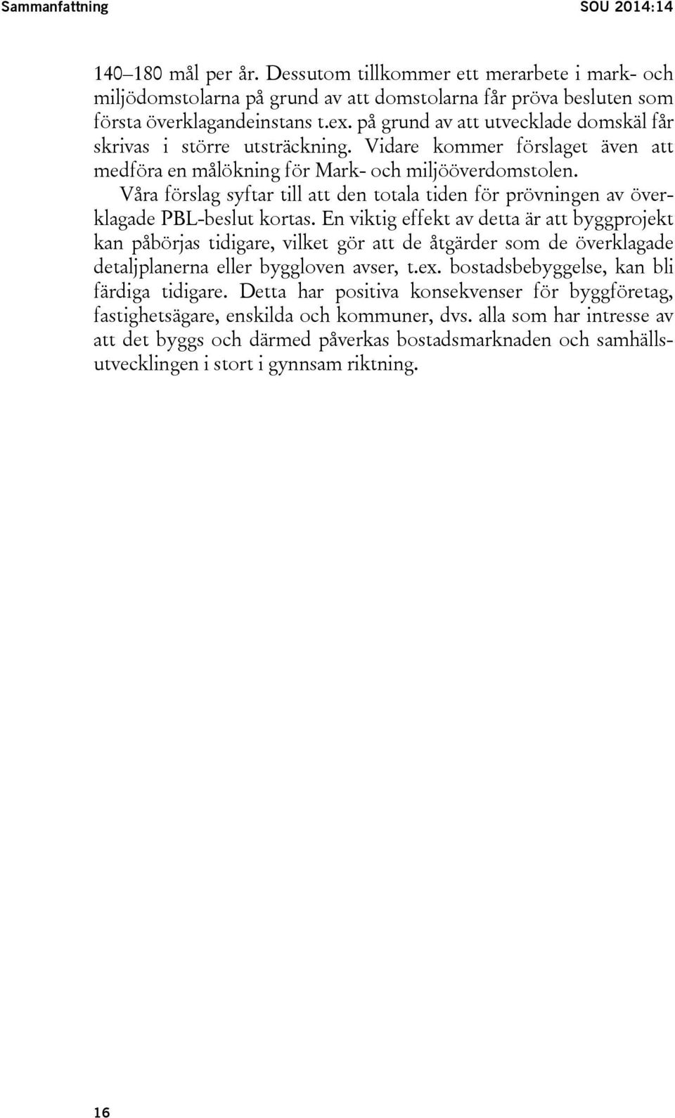 Våra förslag syftar till att den totala tiden för prövningen av överklagade PBL-beslut kortas.