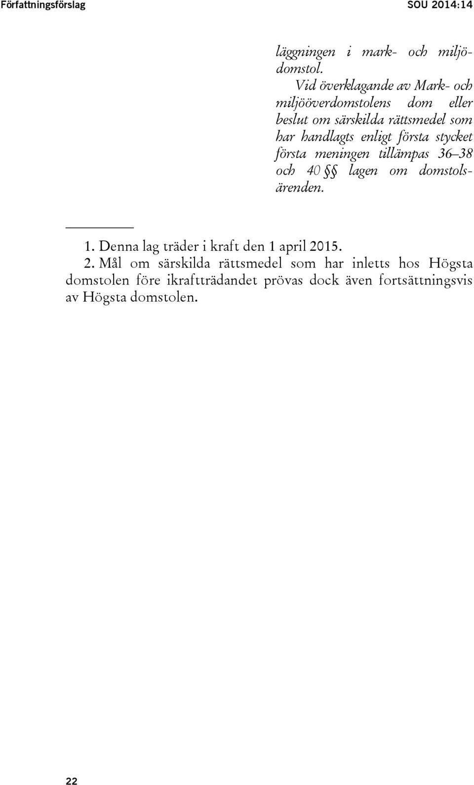 enligt första stycket första meningen tillämpas 36 38 och 40 lagen om domstolsärenden. 1.